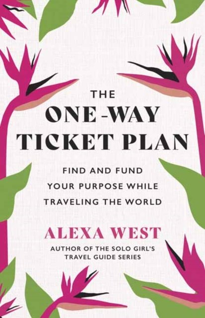 Cover for Alexa West · The One-Way Ticket Plan: Find and Fund Your Purpose While Traveling the World (Paperback Bog) (2023)