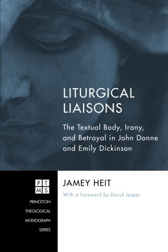 Liturgical Liaisons: The Textual Body, Irony, and Betrayal in John Donne and Emily Dickinson - Jamey Heit - Kirjat - Wipf & Stock Publishers - 9781610977708 - torstai 10. tammikuuta 2013