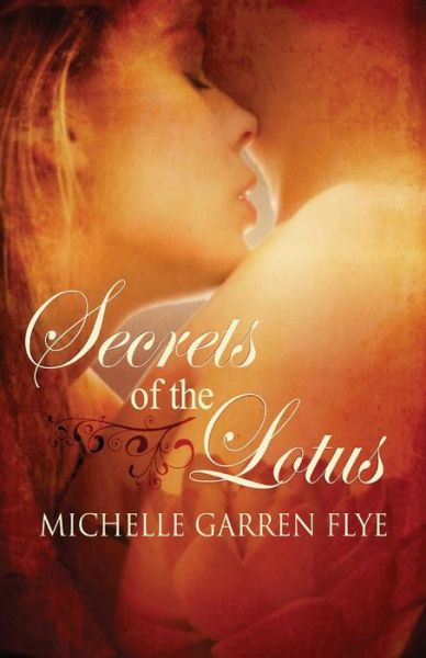 Secrets of the Lotus - Michelle Garren Flye - Books - Lyrical Press, Inc - 9781616508708 - July 5, 2010