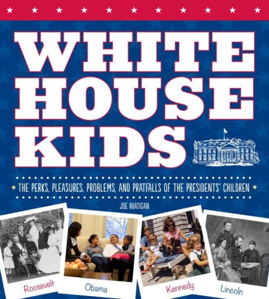 Cover for Joe Rhatigan · White House Kids: The Perks, Pleasures, Problems, and Pratfalls of the Presidents' Children (Pocketbok) (2015)