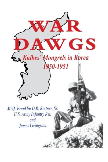 War Dawgs: Kulbes' Mongrels in Korea, 1950-1951 - Kestner, MAJ. Franklin D R, U.S. Army Infantry Ret. - Livros - Turner Publishing Company - 9781630269708 - 17 de dezembro de 1998