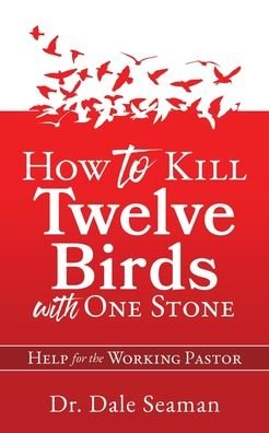 Cover for Dr Dale Seaman · How to Kill Twelve Birds with One Stone: Help for the Working Pastor (Pocketbok) (2020)