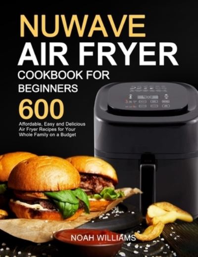 Cover for Noah Williams · Nuwave Air Fryer Cookbook for Beginners (Taschenbuch) (2020)