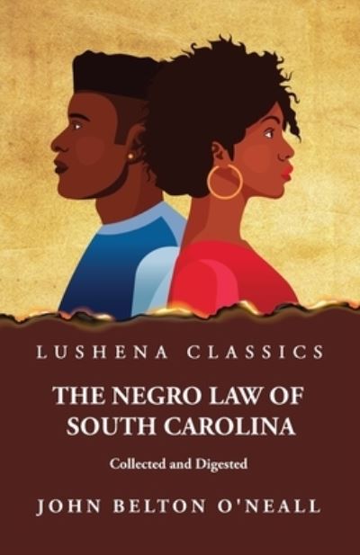 Negro Law of South Carolina Collected and Digested - John Belton O'Neall - Books - Lushena Books - 9781639237708 - April 4, 2023