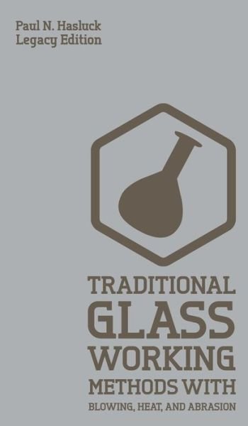 Traditional Glass Working Methods With Blowing, Heat, And Abrasion - Paul N Hasluck - Kirjat - Doublebit Press - 9781643890708 - keskiviikko 15. tammikuuta 2020