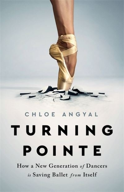 Cover for Chloe Angyal · Turning Pointe: How a New Generation of Dancers Is Saving Ballet from Itself (Gebundenes Buch) (2021)
