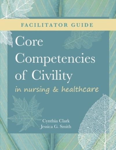 Cover for Cynthia Clark · Nurse Educator's Guide to Core Competencies of Civility in Nursing &amp; Healthcare (Bok) (2022)