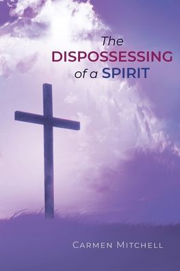 Cover for Carmen Mitchell · The Dispossessing of a Spirit (Paperback Book) (2022)