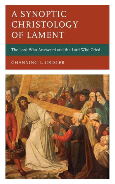 Cover for Channing L. Crisler · A Synoptic Christology of Lament: The Lord Who Answered and the Lord Who Cried (Hardcover Book) (2023)