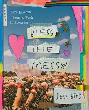 Cover for Jess Bird · Bless the Messy: Life Lessons from a Work in Progress (Hardcover Book) (2025)