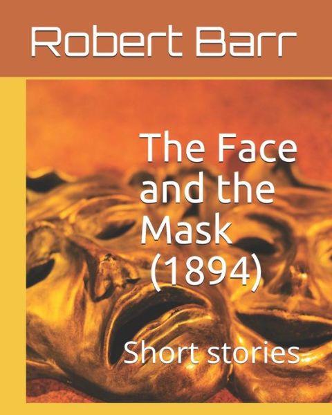 Cover for Robert Barr · The Face and the Mask (1894) (Paperback Book) (2018)