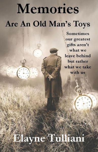 Cover for Elayne Tulliani · Memories Are An Old Man's Toys: Sometimes our greates gifts aren't what we leave behind but rather what we take with us (Paperback Book) (2018)