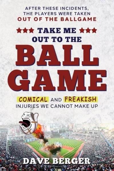 Take Me Out To The Ballgame: Comical and Freakish Injuries We Cannot Make Up - Dave Berger - Bücher - Baseball Injury Publishers - 9781735296708 - 6. Oktober 2020