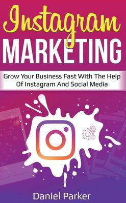 Cover for Daniel Parker · Instagram Marketing: Grow Your Business Fast with the Help of Instagram and Social Media (Gebundenes Buch) (2020)