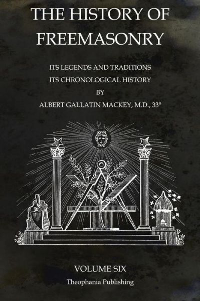 Cover for Albert Gallatin Mackey · The History of Freemasonry Volume 6: Its Legends and Traditions, Its Chronological History (Pocketbok) (2011)