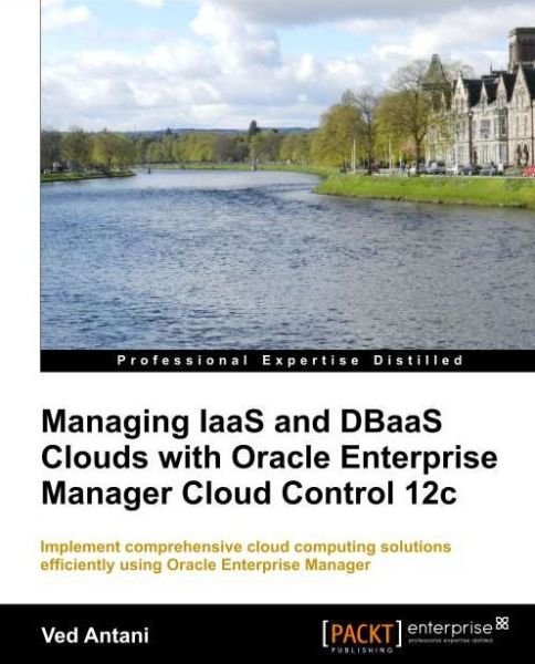 Managing IaaS and DBaaS Clouds with Oracle Enterprise Manager Cloud Control 12c - Ved Antani - Livros - Packt Publishing Limited - 9781782177708 - 25 de novembro de 2013
