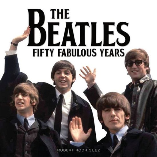 Cover for Robert Rodriguez · Beatles (The): 50 Fabulous Years (Book) (2016)