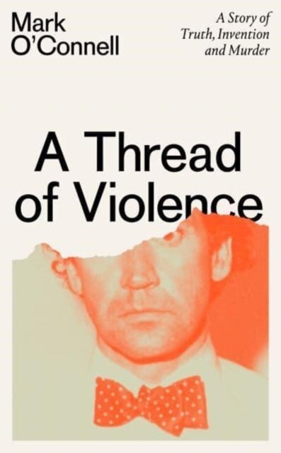 A Thread of Violence: A Story of Truth, Invention, and Murder - Mark O'Connell - Livros - Granta Books - 9781783787708 - 6 de julho de 2023