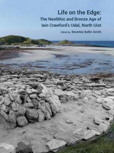 Cover for Life on the Edge: The Neolithic and Bronze Age of Iain Crawford’s Udal, North Uist (Hardcover Book) (2018)