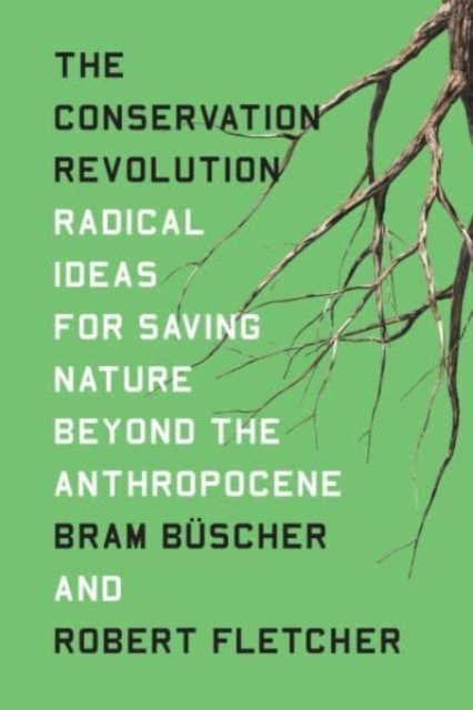Cover for Bram Buscher · The Conservation Revolution: Radical Ideas for Saving Nature Beyond the Anthropocene (Innbunden bok) (2020)
