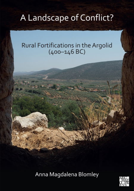 Cover for Blomley, Anna Magdalena (Esmee Fairbairn Junior Research Fellow in Classics, New College, University of Oxford) · A Landscape of Conflict? Rural Fortifications in the Argolid (400–146 BC) (Paperback Book) (2022)