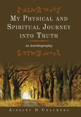 Cover for Ainsley H Chalmers · My Physical and Spiritual Journey into Truth (Hardcover Book) (2020)