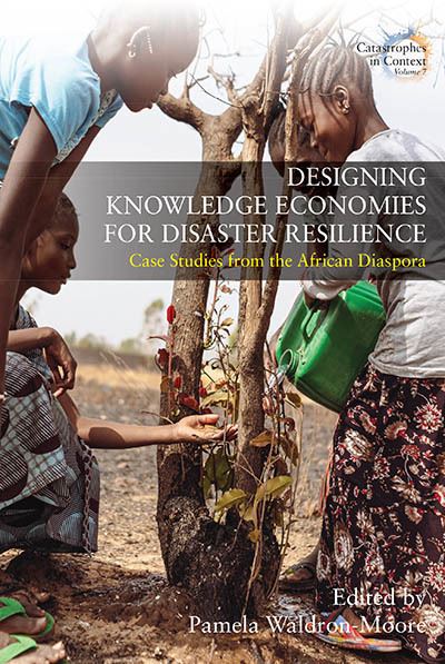 Cover for Designing Knowledge Economies for Disaster Resilience: Case Studies from the African Diaspora - Catastrophes in Context (Hardcover Book) (2023)