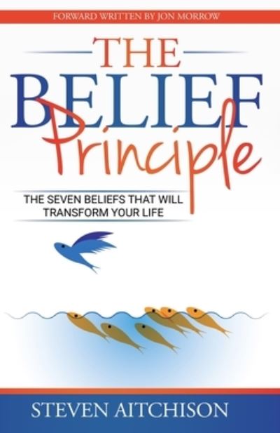 Steven Aitchison · The Belief Principle: 7 Beliefs That Will Transform Your Life - The Belief Principle (Paperback Book) (2020)