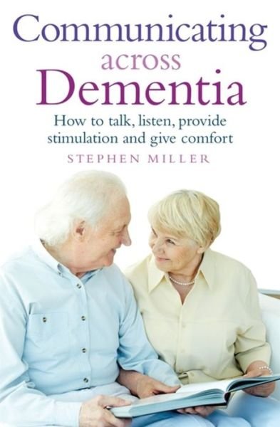 Cover for Stephen Miller · Communicating Across Dementia: How to talk, listen, provide stimulation and give comfort (Pocketbok) (2015)
