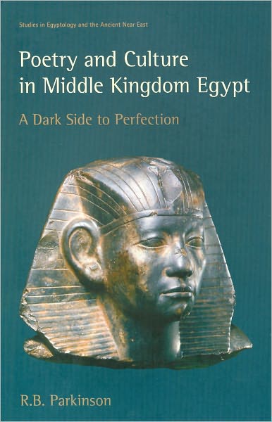 Cover for R. B. Parkinson · Poetry and Culture in Middle Kingdom Egypt: A Dark Side to Perfection - Studies in Egyptology &amp; the Ancient Near East (Paperback Book) (2010)