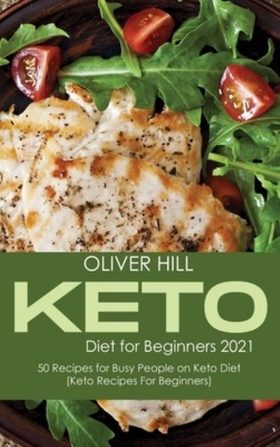 Cover for Oliver Hill · Keto Diet for Beginners 2021: 50 Recipes for Busy People on Keto Diet (Keto Recipes for Beginners ) (Inbunden Bok) (2021)