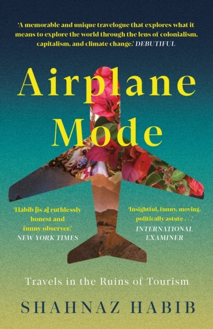Shahnaz Habib · Airplane Mode: Travels in the Ruins of Tourism (Paperback Book) (2024)