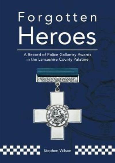 Cover for Stephen Wilson · Forgotten Heroes: A Record of Police Gallantry Awards in the Lancashire County Palatine (Paperback Book) (2018)