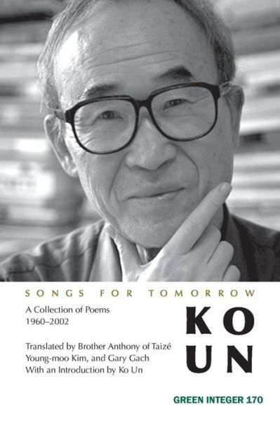 Songs For Tomorrow: A Collection of Poems 1960-2002 - Ko Un - Livres - Green Integer - 9781933382708 - 1 avril 2009