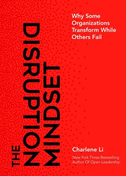 The Disruption Mindset: Why Some Organizations Transform While Others Fail - Charlene Li - Books - Ideapress Publishing - 9781940858708 - October 10, 2019