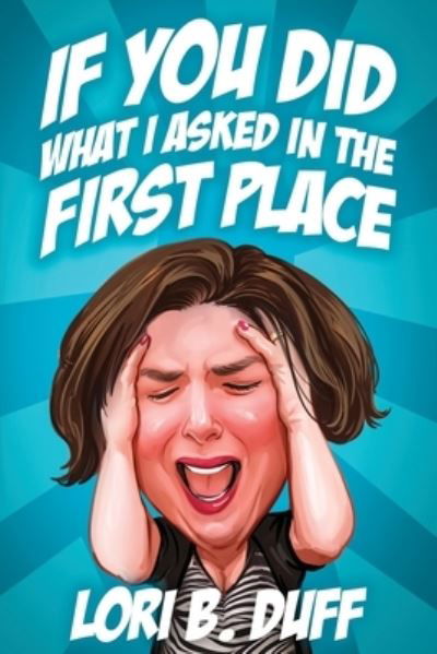 Cover for Lori B Duff · If You Did What I Asked in the First Place (Paperback Book) (2019)