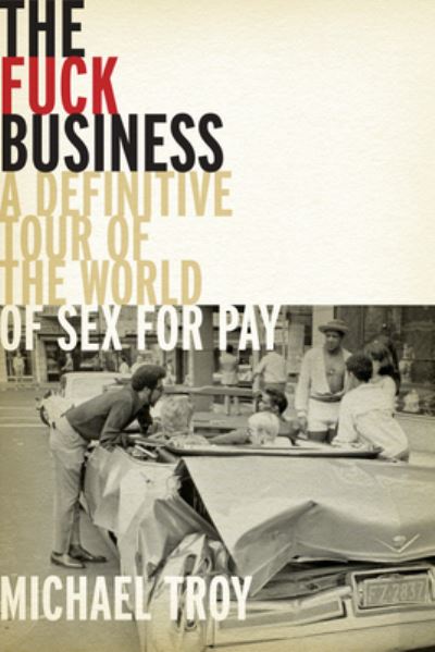 The Fuck Business: A Definitve Tour of the World of Sex for Pay  (Combat Zone Trilogy: Book 2) - Michael Troy - Books - Hamilcar Publications - 9781949590708 - May 22, 2025