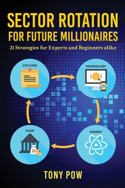 Cover for Tony Pow · Sector Rotation for Future Millionaires: 21 Strategies for Experts and Beginners alike (Paperback Book) (2021)