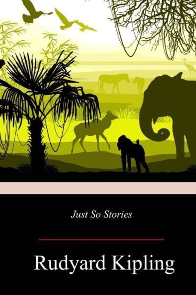 Just So Stories - Rudyard Kipling - Bücher - Createspace Independent Publishing Platf - 9781974279708 - 13. August 2017