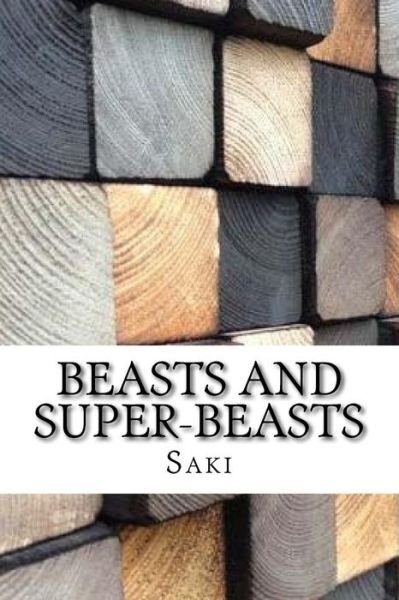 Beasts and Super-Beasts - Saki - Bøker - Createspace Independent Publishing Platf - 9781974381708 - 10. august 2017