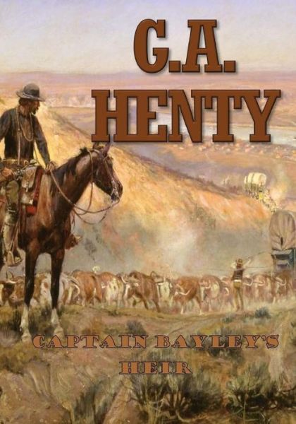 Captain Bayley's Heir - G A Henty - Książki - Createspace Independent Publishing Platf - 9781978396708 - 3 listopada 2017