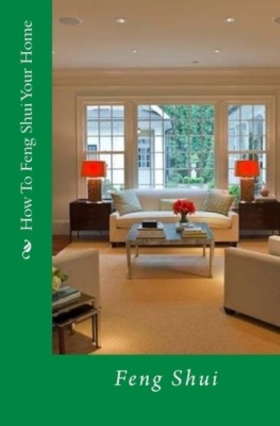 How To Feng Shui Your Home - Fr Vu Tran - Books - Createspace Independent Publishing Platf - 9781985213708 - February 8, 2018