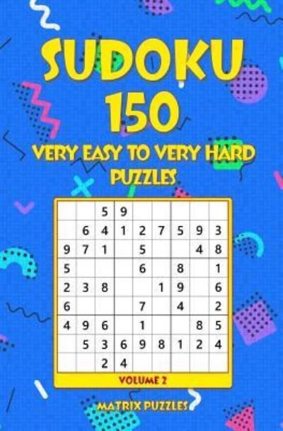 SUDOKU 150 Very Easy to Very Hard Puzzles - Matrix Puzzles - Books - Createspace Independent Publishing Platf - 9781986609708 - March 18, 2018