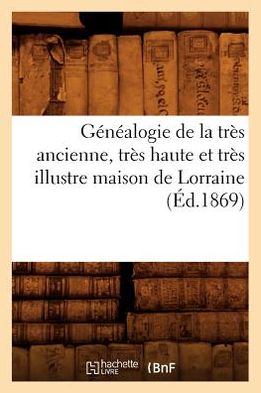 Cover for Hachette Livre · Genealogie De La Tres Ancienne, Tres Haute et Tres Illustre Maison De Lorraine, (1869) (Paperback Book) (2012)