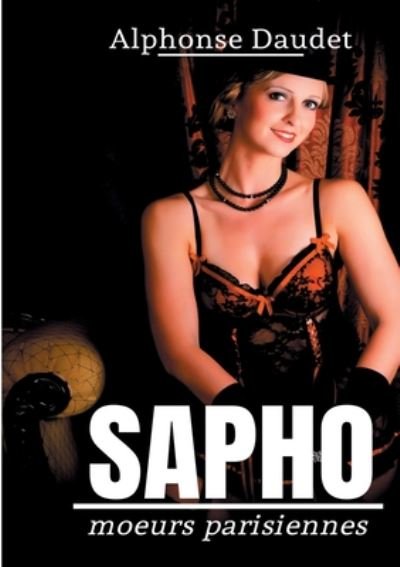 Cover for Alphonse Daudet · Sapho: moeurs parisiennes - un roman erotique d'Alphonse Daudet - (Taschenbuch) (2020)