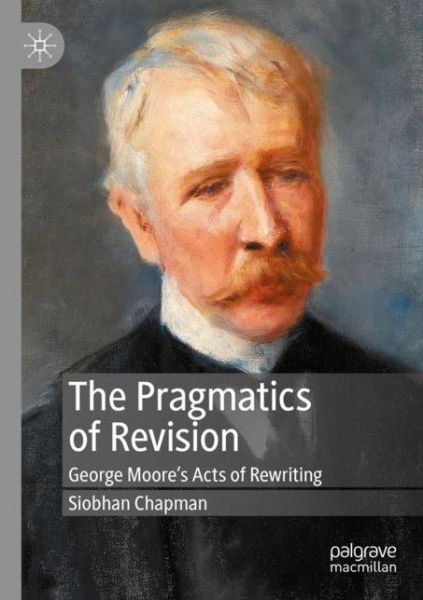 Cover for Siobhan Chapman · The Pragmatics of Revision: George Moore’s Acts of Rewriting (Paperback Book) [1st ed. 2020 edition] (2021)