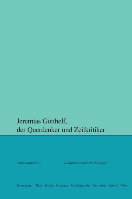 Jeremias Gotthelf, der Querdenker und Zeitkritiker - Kulturhistorische Vorlesungen -  - Books - Peter Lang Gmbh, Internationaler Verlag  - 9783039109708 - August 9, 2006