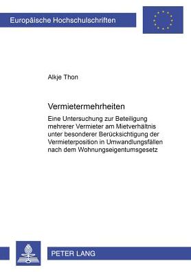 Cover for Alkje Thon · Vermietermehrheiten: Eine Untersuchung Zur Beteiligung Mehrerer Vermieter Am Mietverhaeltnis Unter Besonderer Beruecksichtigung Der Vermieterposition in Umwandlungsfaellen Nach Dem Wohnungseigentumsgesetz (Paperback Book) [German edition] (2003)