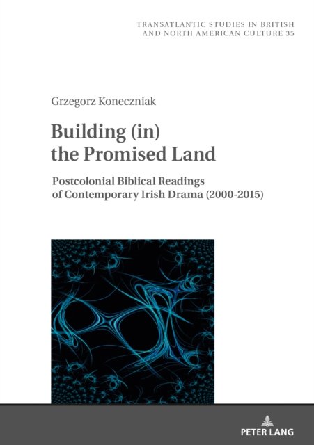 Cover for Grzegorz Koneczniak · Building (in) the Promised Land: Postcolonial Biblical Readings of Contemporary Irish Drama (2000-2015) - Transatlantic Studies in British and North American Culture (Innbunden bok) [New edition] (2021)