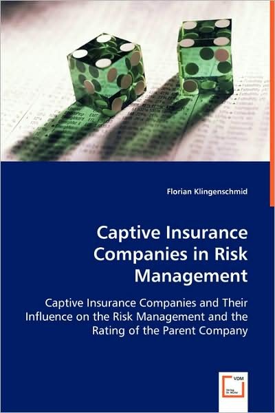 Cover for Florian Klingenschmid · Captive Insurance Companies in Risk Management: Captive Insurance Companies and Their Influence on the Risk Management and the Rating of the Parent Company (Taschenbuch) (2008)